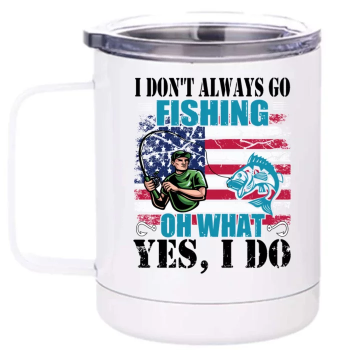 I Don't Always Go Fishing Cool Funny Fishing Design Front & Back 12oz Stainless Steel Tumbler Cup