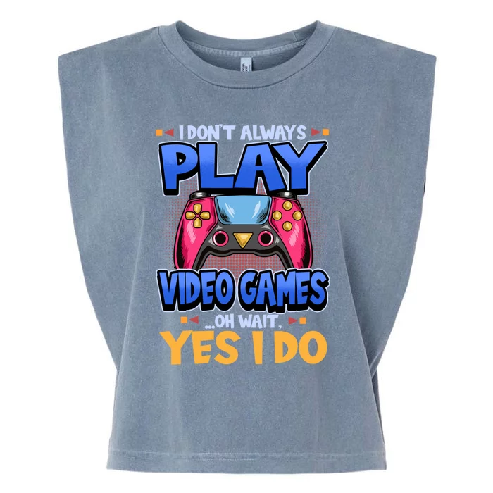 I Dont Always Play Video Games Oh Wait Yes I Do Gaming Gift Garment-Dyed Women's Muscle Tee