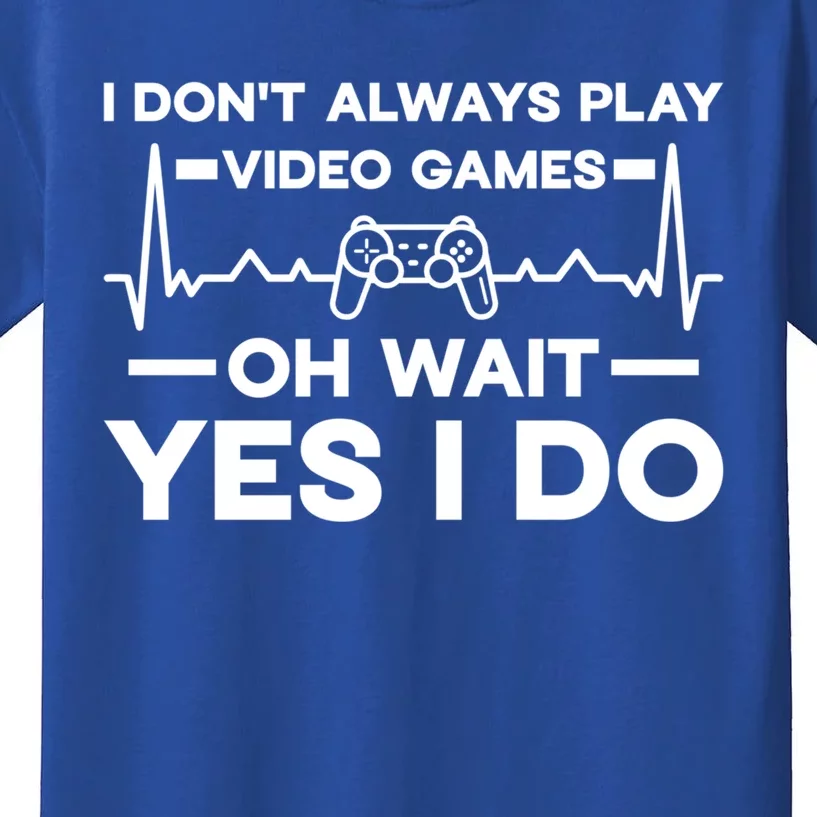 I Dont Always Play Video Games Oh Wait Yes I Do Gaming Gift Kids T-Shirt