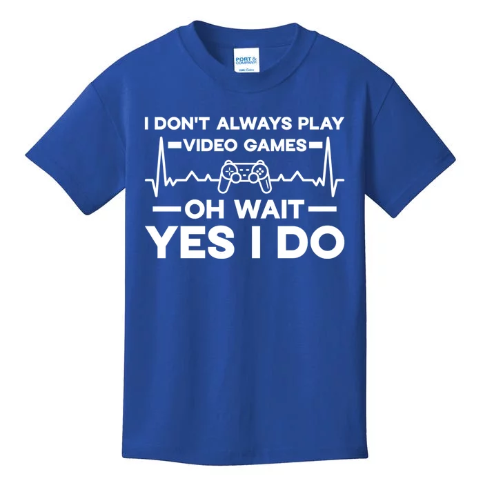 I Dont Always Play Video Games Oh Wait Yes I Do Gaming Gift Kids T-Shirt