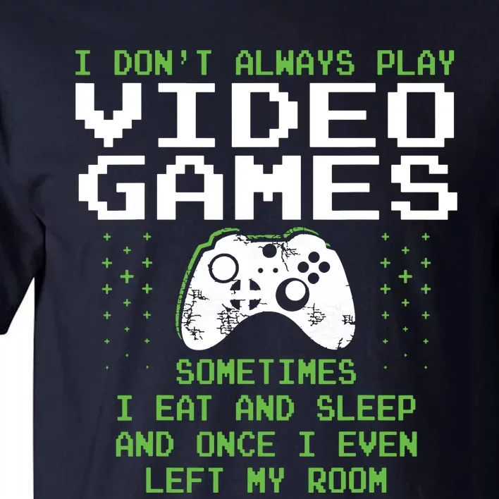 I Dont Always Play Video Games For Gaming Tall T-Shirt