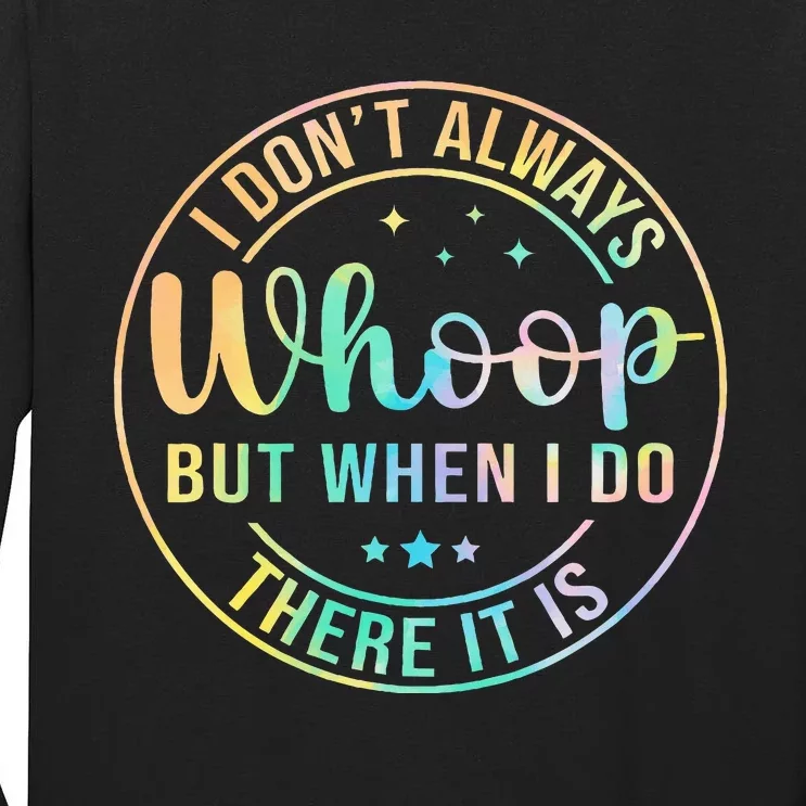 I Dont Always Whoop But When I Do There It Is Tall Long Sleeve T-Shirt