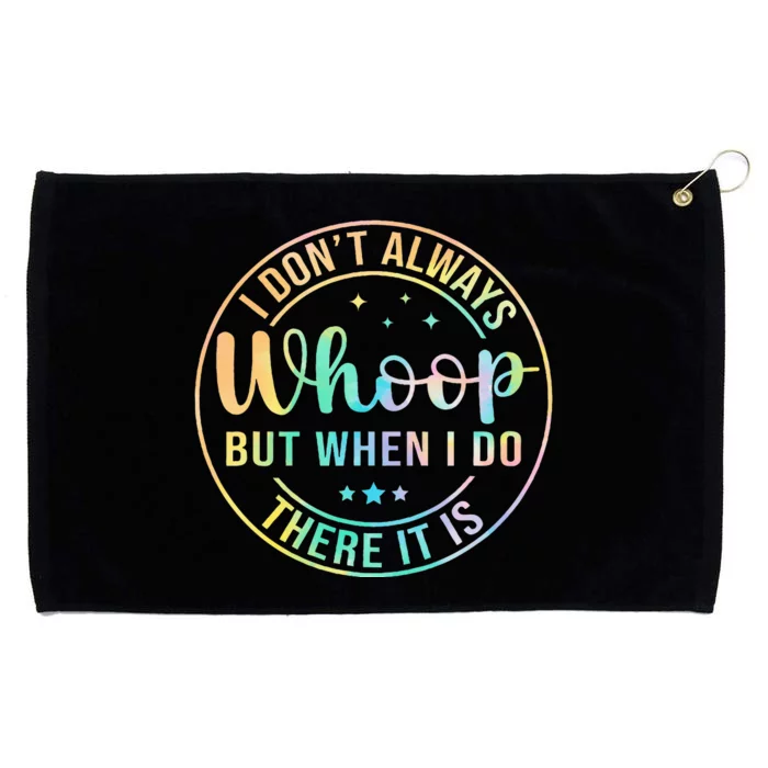 I Dont Always Whoop But When I Do There It Is Grommeted Golf Towel