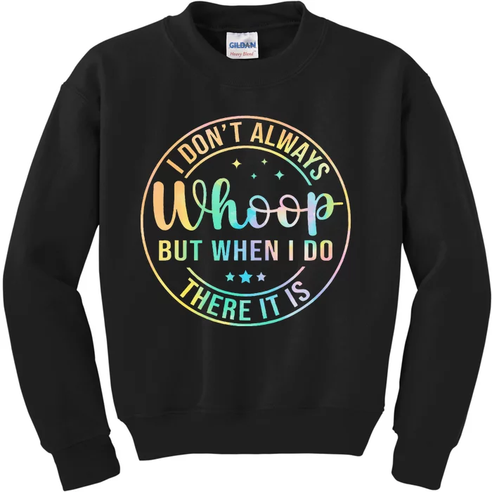 I Dont Always Whoop But When I Do There It Is Kids Sweatshirt