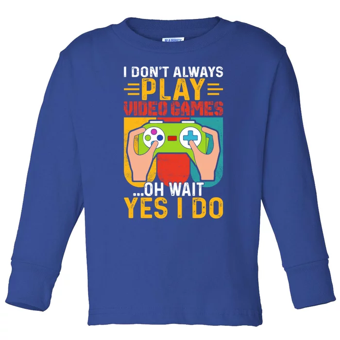 I Dont Always Play Video Games Oh Wait Yes I Do Cute Gift Toddler Long Sleeve Shirt