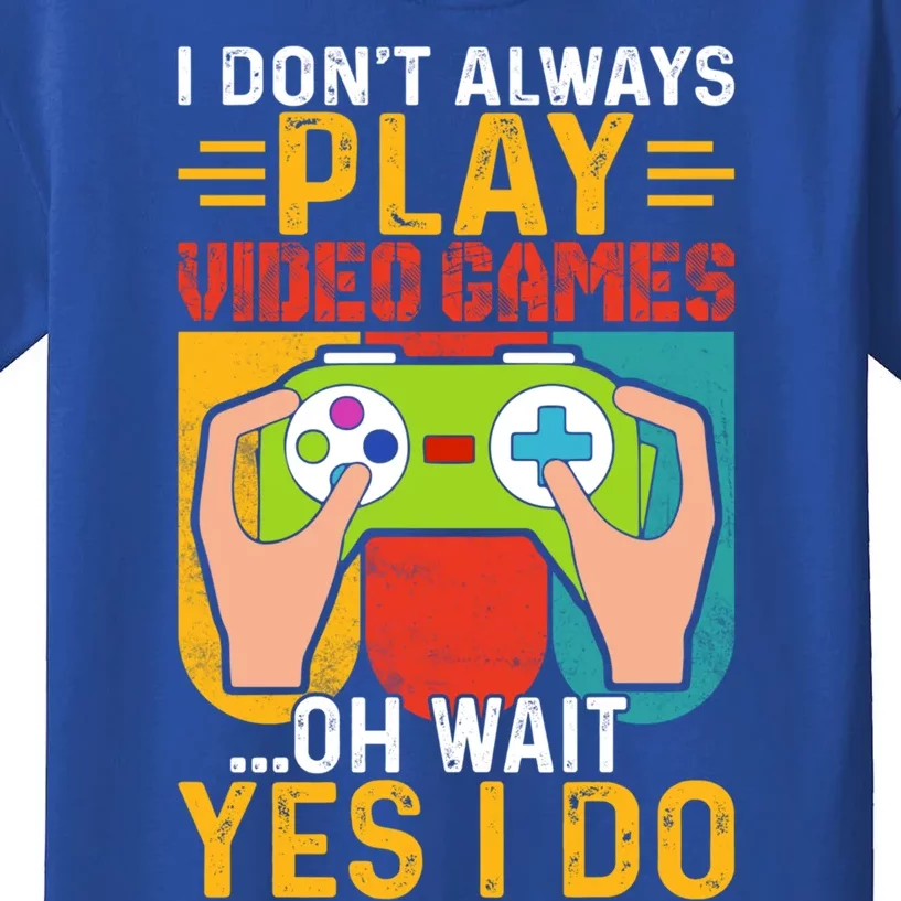 I Dont Always Play Video Games Oh Wait Yes I Do Cute Gift Kids T-Shirt