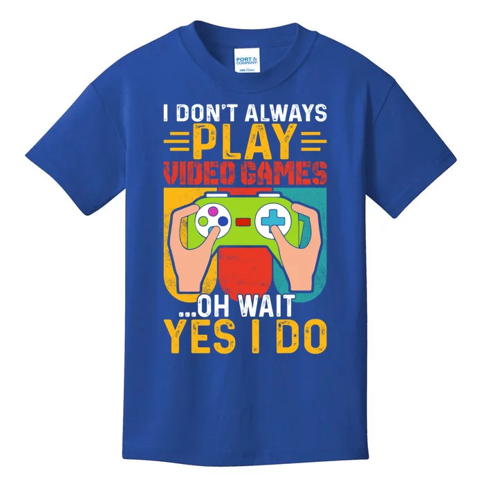 I Dont Always Play Video Games Oh Wait Yes I Do Cute Gift Kids T-Shirt