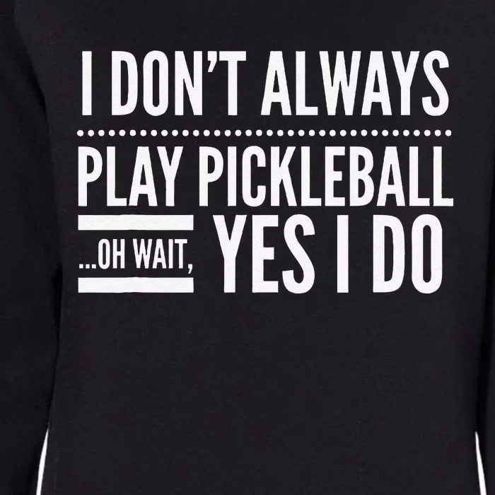 I DonT Always Play Pickleball Oh Wait Yes I Do Womens California Wash Sweatshirt