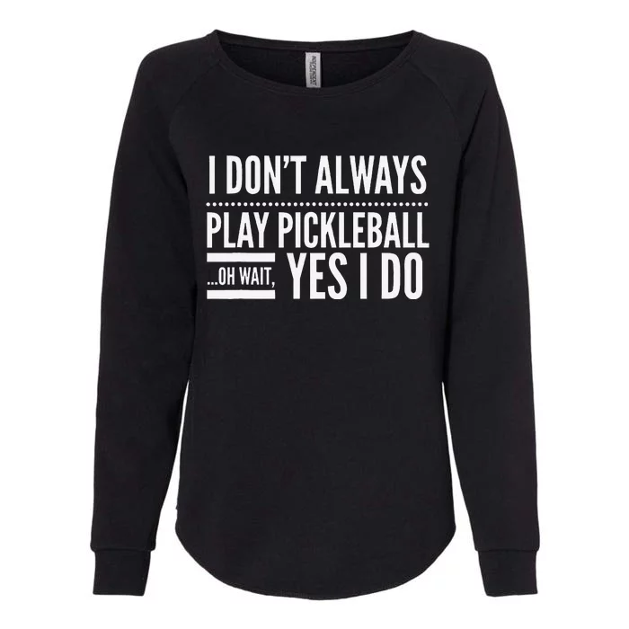 I DonT Always Play Pickleball Oh Wait Yes I Do Womens California Wash Sweatshirt