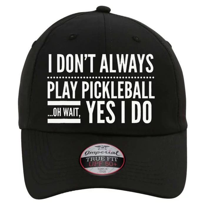 I DonT Always Play Pickleball Oh Wait Yes I Do The Original Performance Cap