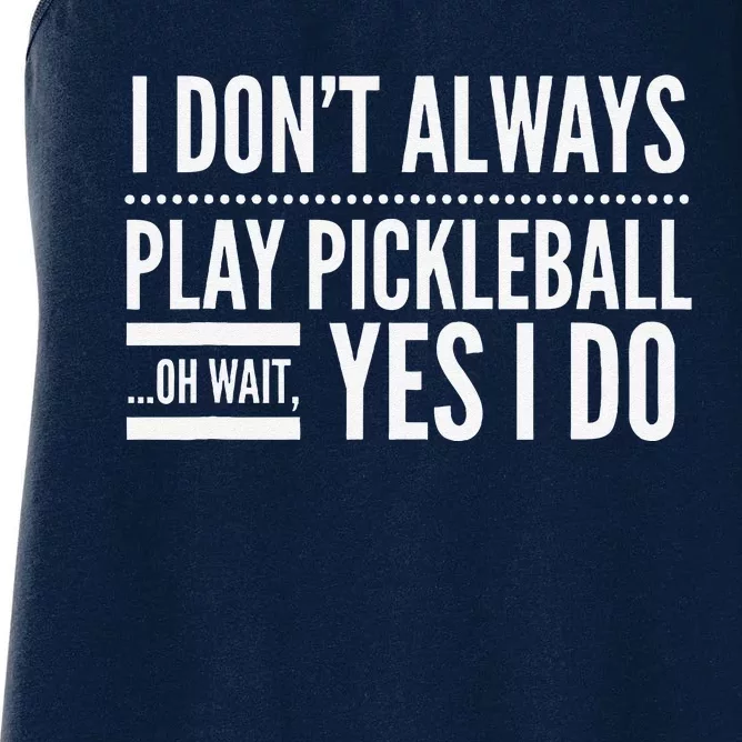 I DonT Always Play Pickleball Oh Wait Yes I Do Women's Racerback Tank