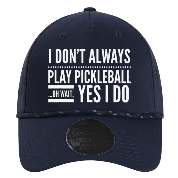 I DonT Always Play Pickleball Oh Wait Yes I Do Performance The Dyno Cap