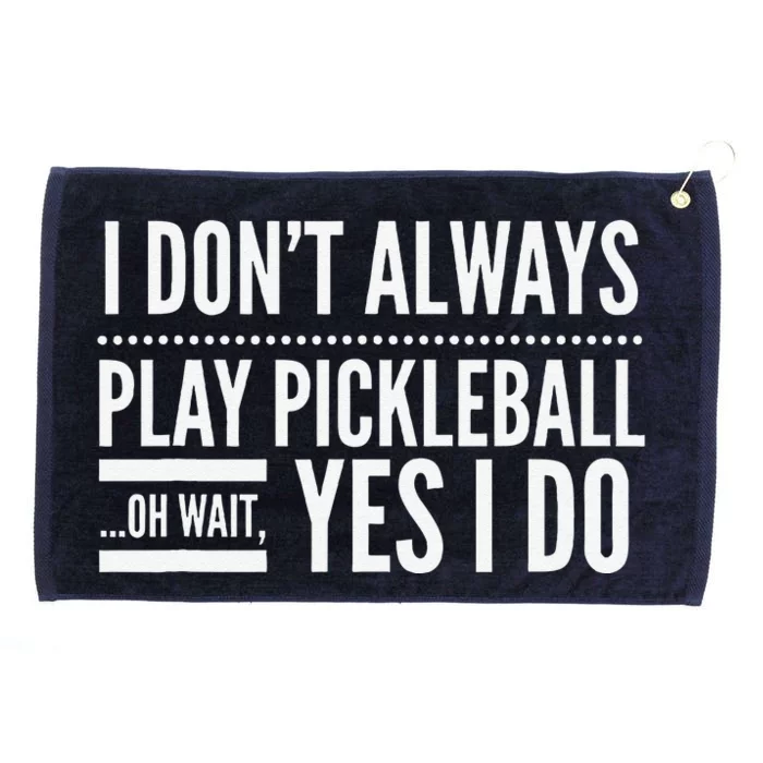 I DonT Always Play Pickleball Oh Wait Yes I Do Grommeted Golf Towel