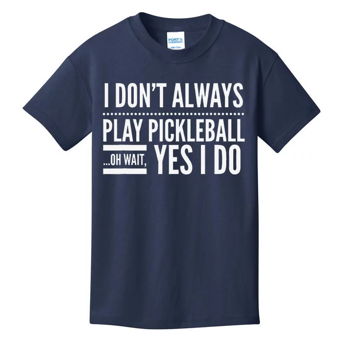 I DonT Always Play Pickleball Oh Wait Yes I Do Kids T-Shirt