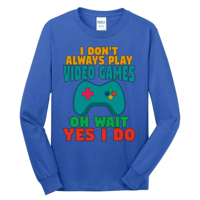 I Dont Always Play Video Games Oh Wait Yes I Do Gift Tall Long Sleeve T-Shirt