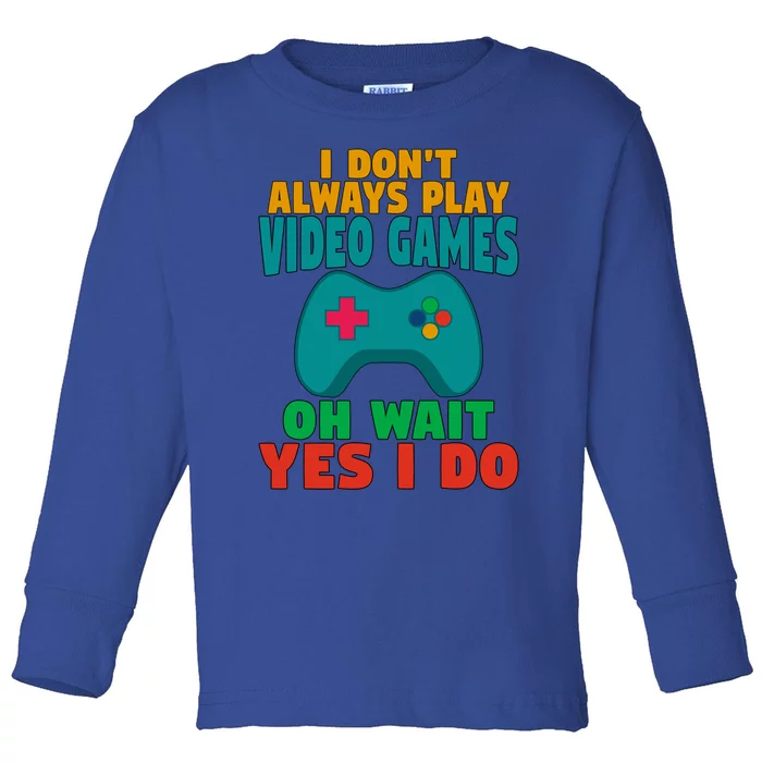 I Dont Always Play Video Games Oh Wait Yes I Do Gift Toddler Long Sleeve Shirt