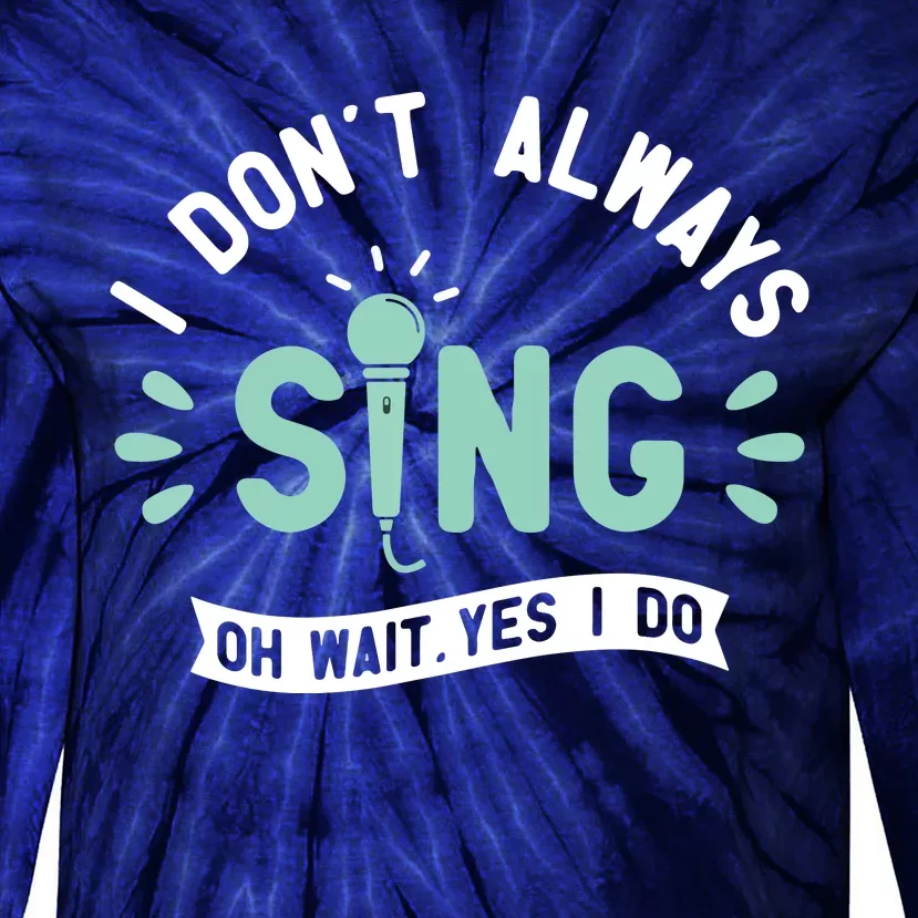 I Dont Always Sing Karaoke Party Musician Singer Tie-Dye Long Sleeve Shirt