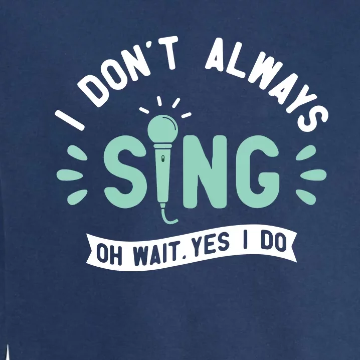 I Dont Always Sing Karaoke Party Musician Singer Garment-Dyed Sweatshirt