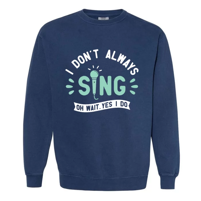 I Dont Always Sing Karaoke Party Musician Singer Garment-Dyed Sweatshirt