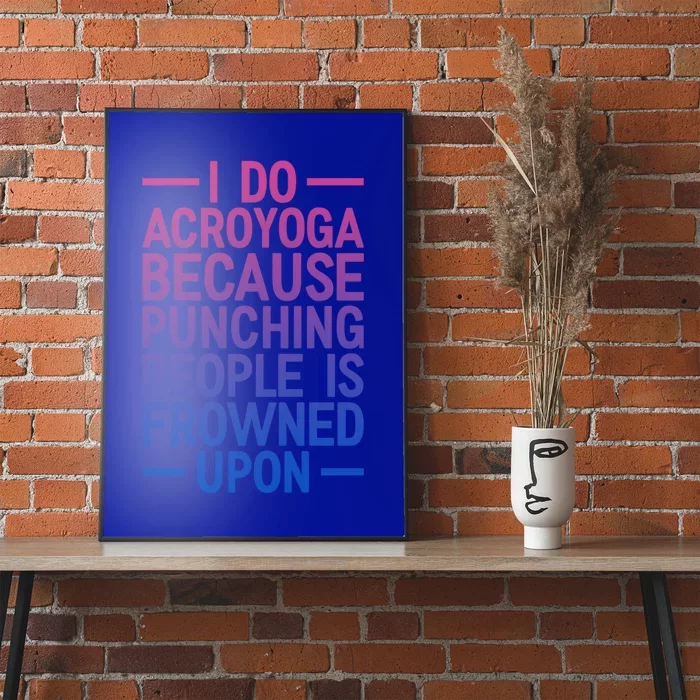 I Do Acroyoga Because Punching People Is Frowned Upon Yoga A Gift Poster