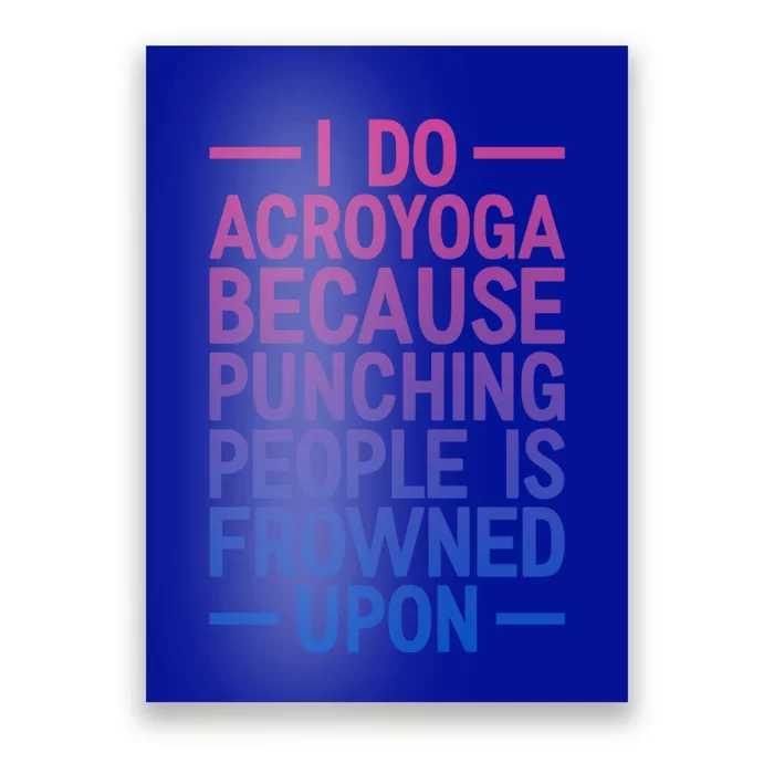 I Do Acroyoga Because Punching People Is Frowned Upon Yoga A Gift Poster