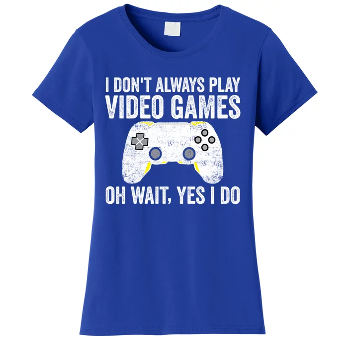 I Dont Always Play Video Games Oh Wait Yes I Do Vintage Gift Women's T-Shirt