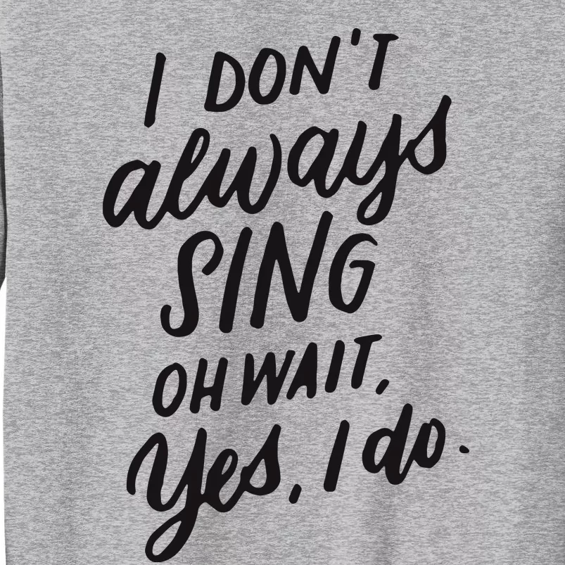 I Dont Always Sing Oh Wait Yes I Do Musical Theater Gift Sweatshirt