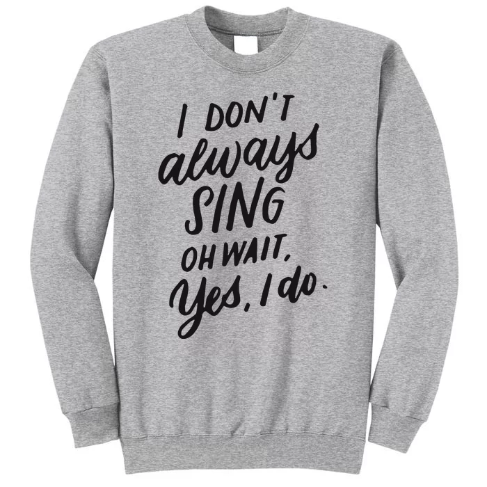 I Dont Always Sing Oh Wait Yes I Do Musical Theater Gift Sweatshirt