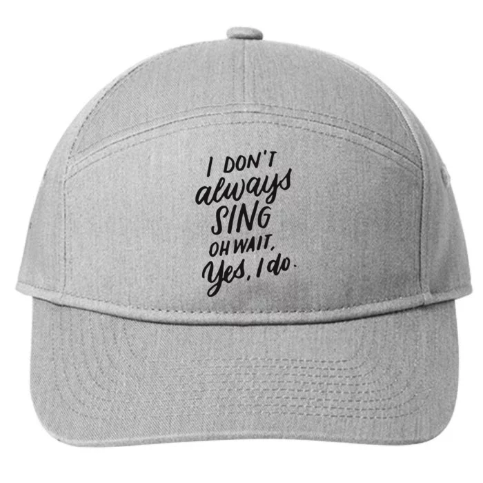 I Dont Always Sing Oh Wait Yes I Do Musical Theater Gift 7-Panel Snapback Hat