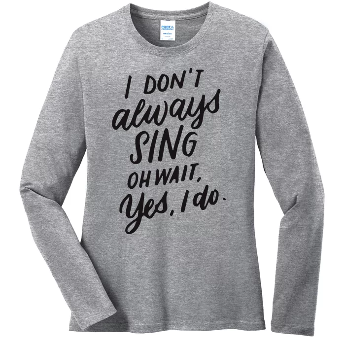 I Dont Always Sing Oh Wait Yes I Do Musical Theater Gift Ladies Long Sleeve Shirt