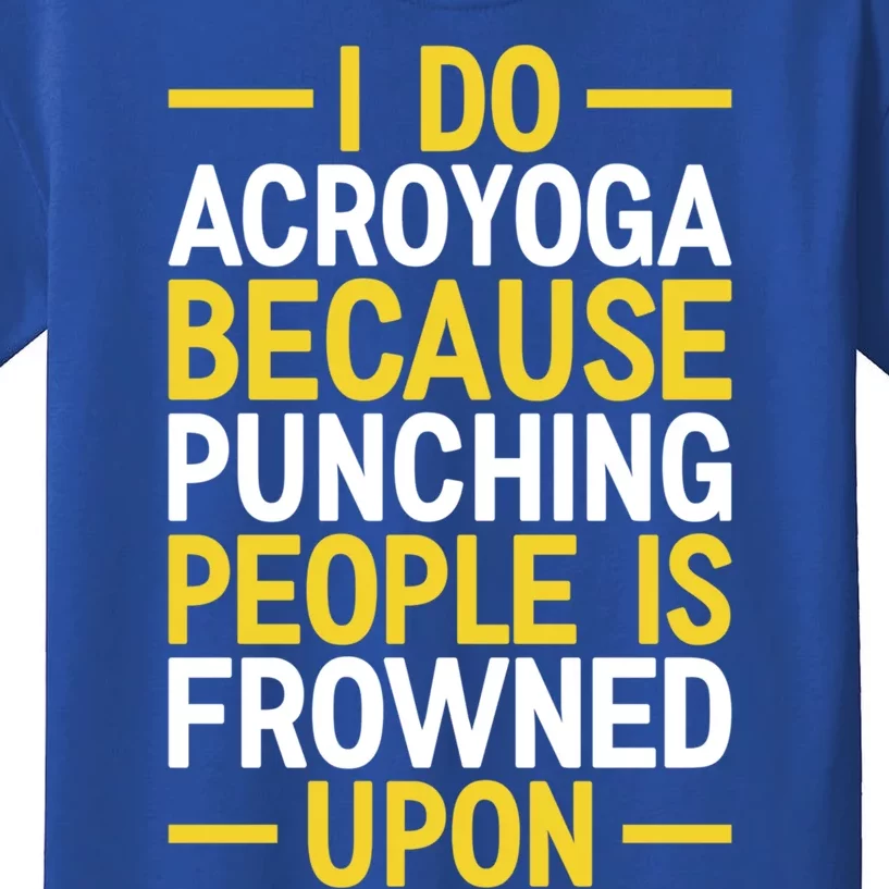 I Do Acroyoga Because Punching People Is Frowned Upon Yoga A Gift Kids T-Shirt