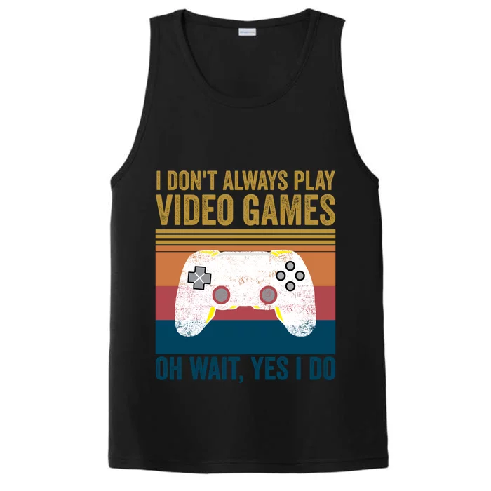 I Dont Always Play Video Games Oh Wait Yes I Do Vintage Cool Gift Performance Tank