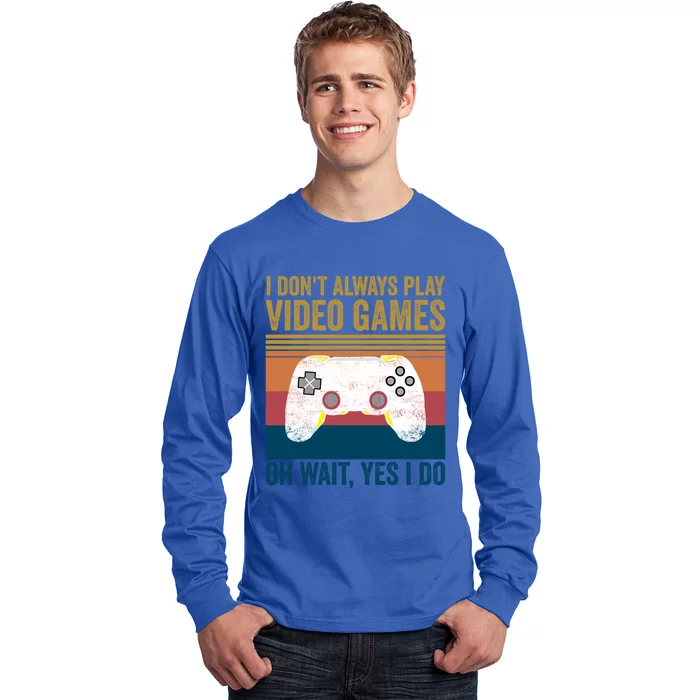 I Dont Always Play Video Games Oh Wait Yes I Do Vintage Cool Gift Long Sleeve Shirt