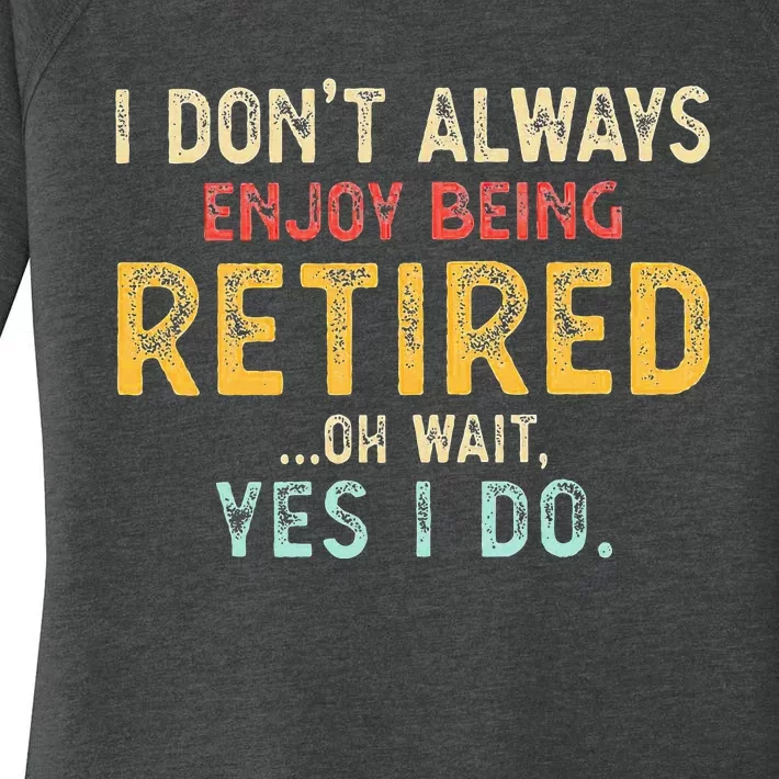 I DonT Always Enjoy Being Retired Oh Wait Yes I Do Women's Perfect Tri Tunic Long Sleeve Shirt