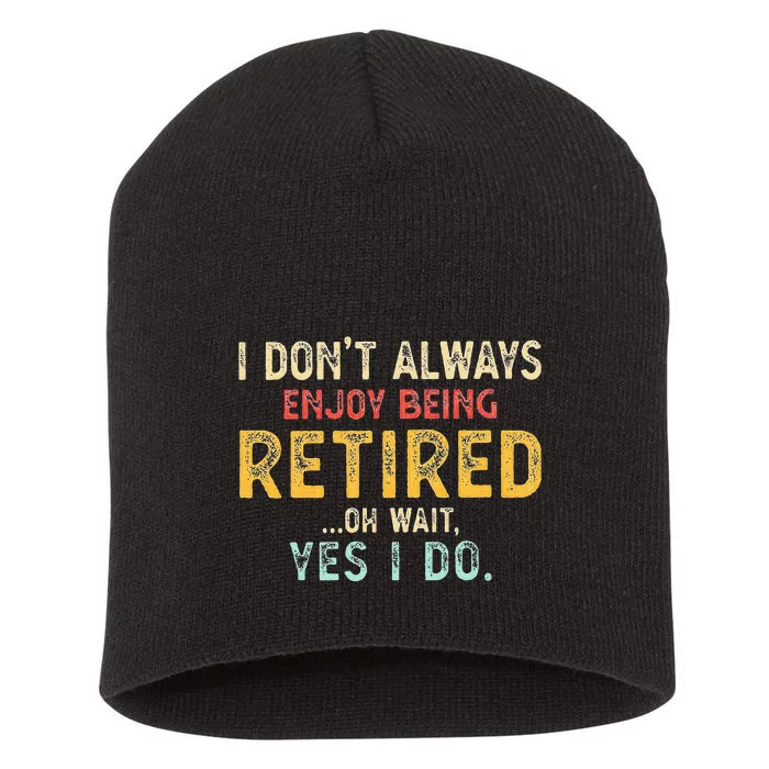 I DonT Always Enjoy Being Retired Oh Wait Yes I Do Short Acrylic Beanie