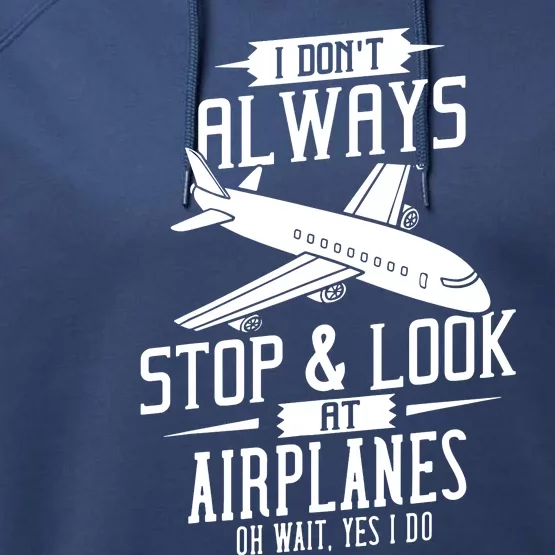 I DonT Always Stop And Look At Airplanes Performance Fleece Hoodie