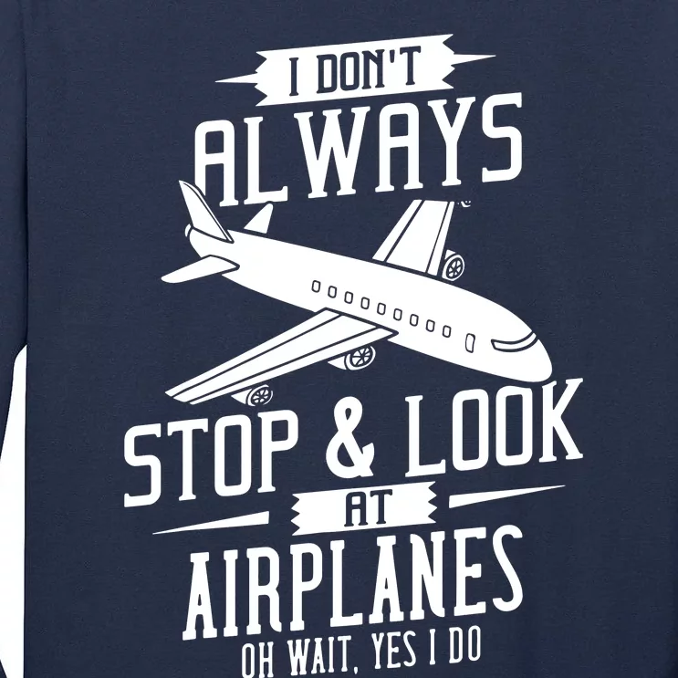 I DonT Always Stop And Look At Airplanes Tall Long Sleeve T-Shirt