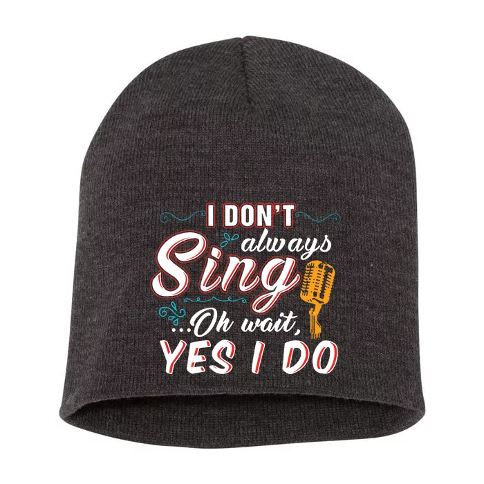 I Dont Always Sing Oh Wait Yes I Do Singer Gift Short Acrylic Beanie