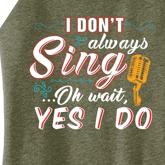 I Dont Always Sing Oh Wait Yes I Do Singer Gift Women’s Perfect Tri Rocker Tank