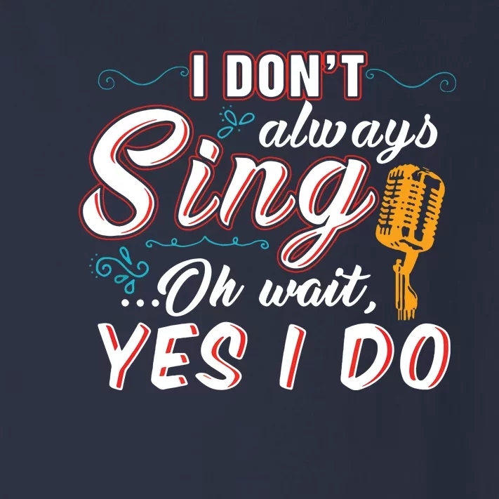 I Dont Always Sing Oh Wait Yes I Do Singer Gift Toddler Long Sleeve Shirt