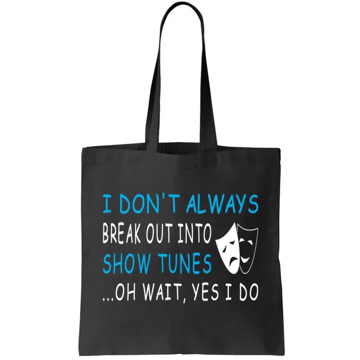 I DonT Always Break Out Into Show Tunes Oh Wait Yes I Do Tote Bag