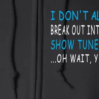 I DonT Always Break Out Into Show Tunes Oh Wait Yes I Do Full Zip Hoodie