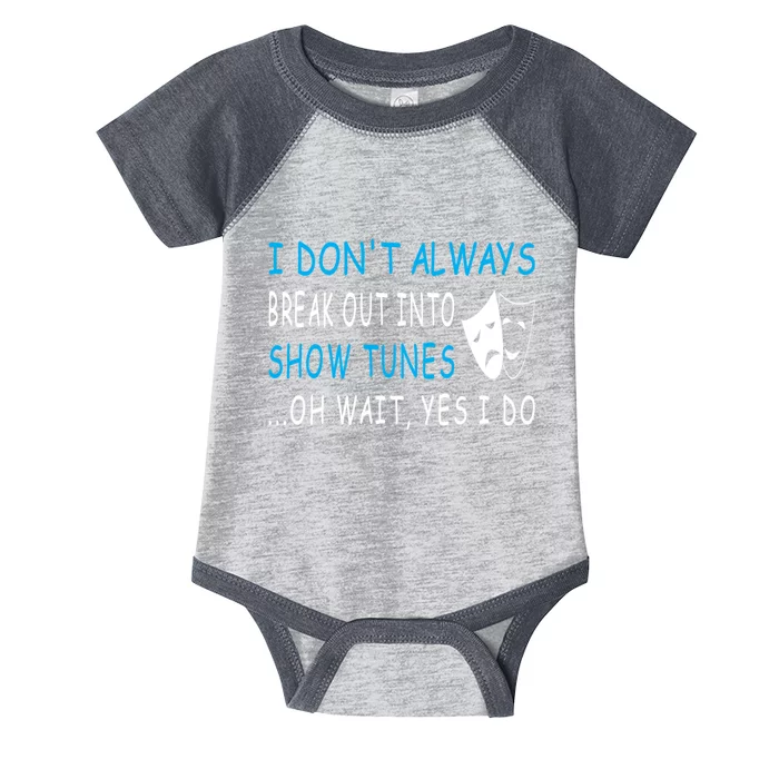 I DonT Always Break Out Into Show Tunes Oh Wait Yes I Do Infant Baby Jersey Bodysuit