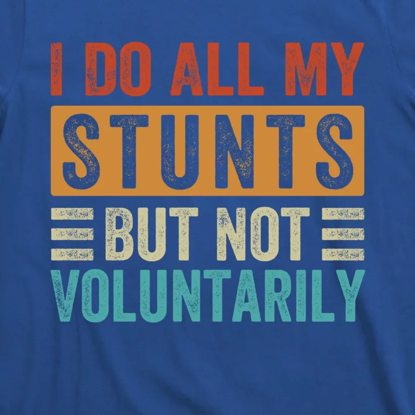 I Do All My Stunts But Not Voluntarily Sarcastic Funny Funny Gift T-Shirt