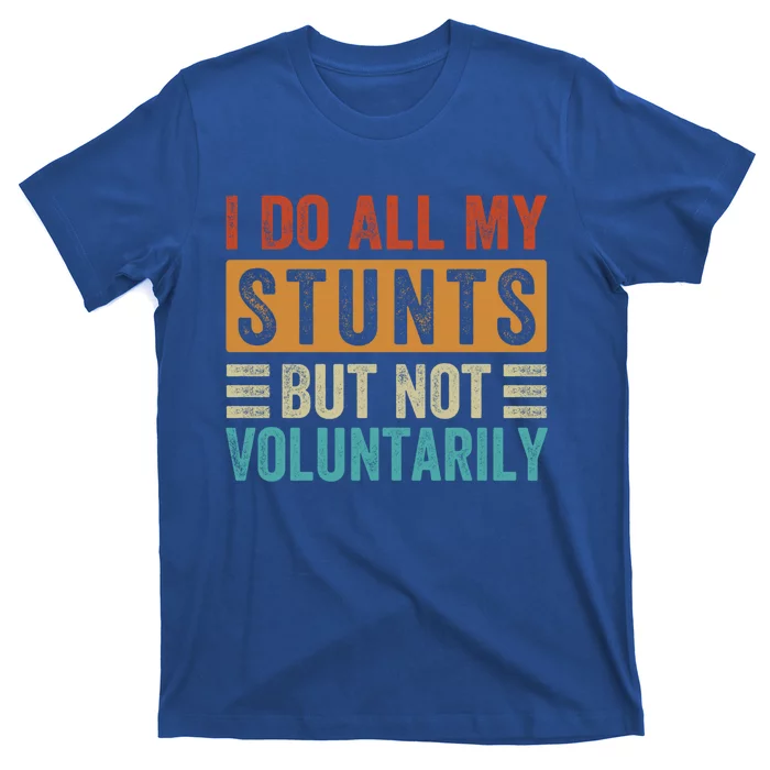 I Do All My Stunts But Not Voluntarily Sarcastic Funny Funny Gift T-Shirt