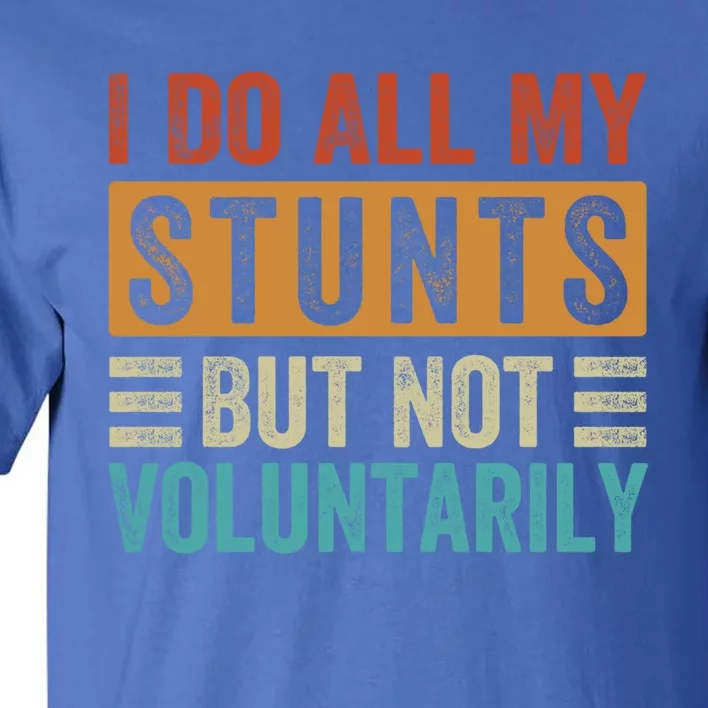 I Do All My Stunts But Not Voluntarily Sarcastic Funny Funny Gift Tall T-Shirt