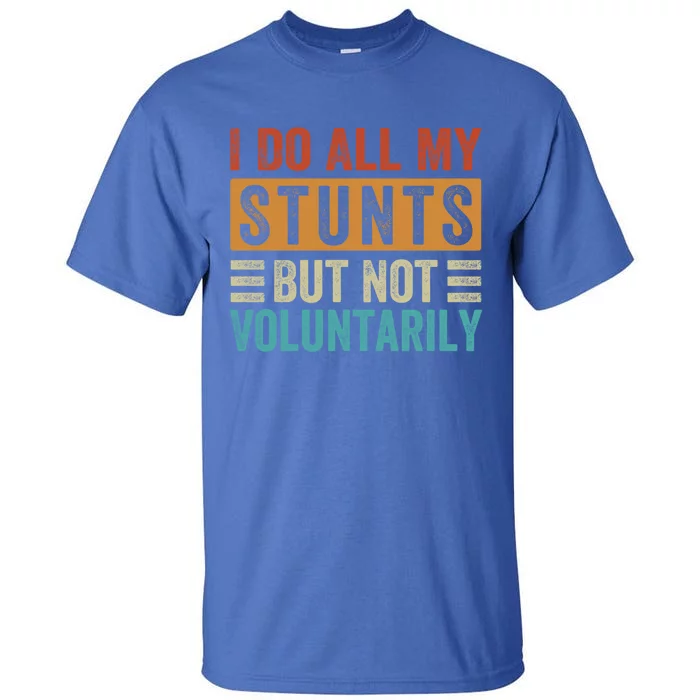 I Do All My Stunts But Not Voluntarily Sarcastic Funny Funny Gift Tall T-Shirt