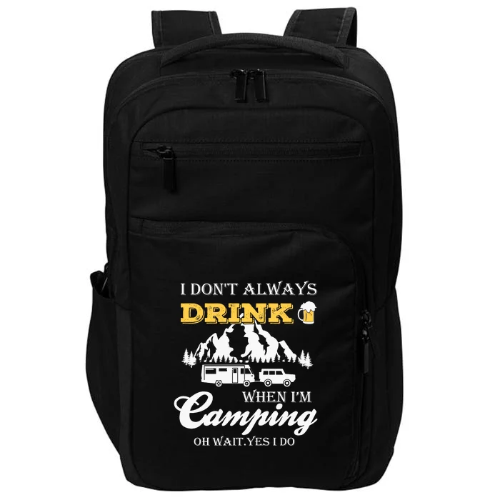 I Dont Always Drink When Im Camping Oh Wait Yes I Do Gift Impact Tech Backpack