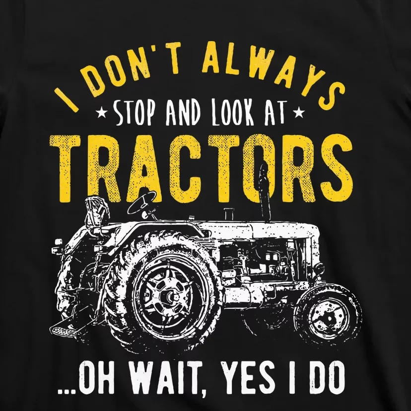 I DonT Always Stop Look At Tractors Tractor T-Shirt