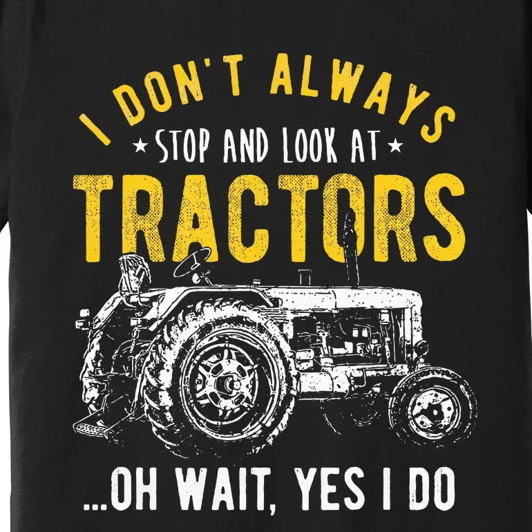 I DonT Always Stop Look At Tractors Tractor Premium T-Shirt